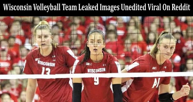 Latest News Wisconsin Volleyball Team Leaked Images Unedited Viral On Reddit, Telegram, twitter