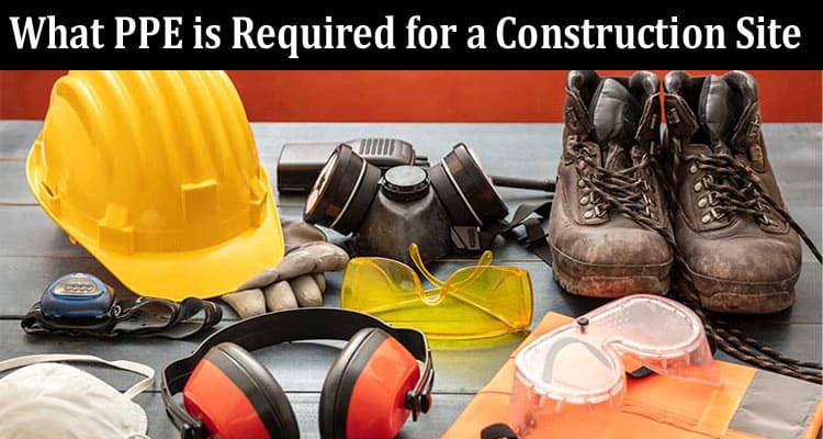 What PPE is Required for a Construction Site