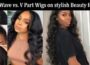 Which Style Is Right for You Body Wave vs. V Part Wigs on stylish Beauty forever