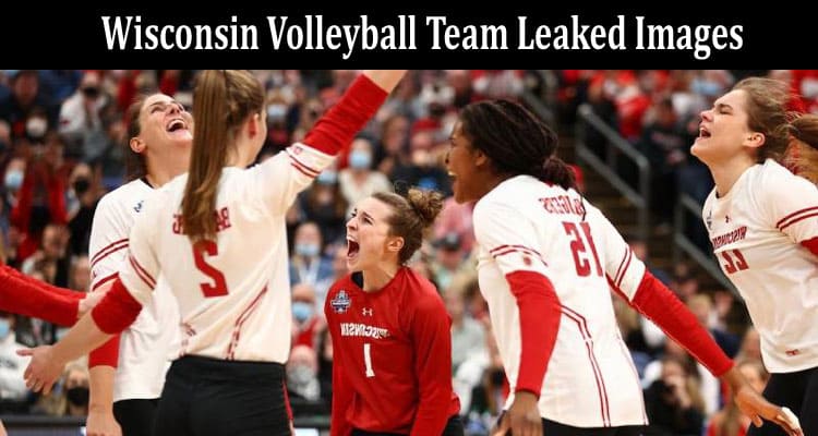 Wisconsin Volleyball Team Leaked Images, Actual Photos, Unedited Video