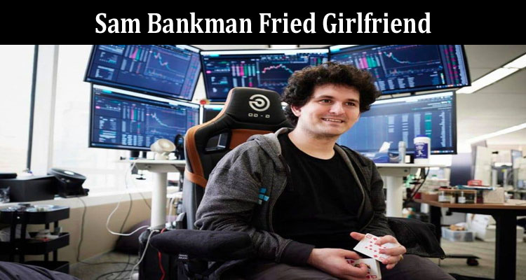 latest-news Sam Bankman Fried Girlfriend