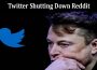 latest-news Twitter Shutting Down Reddit
