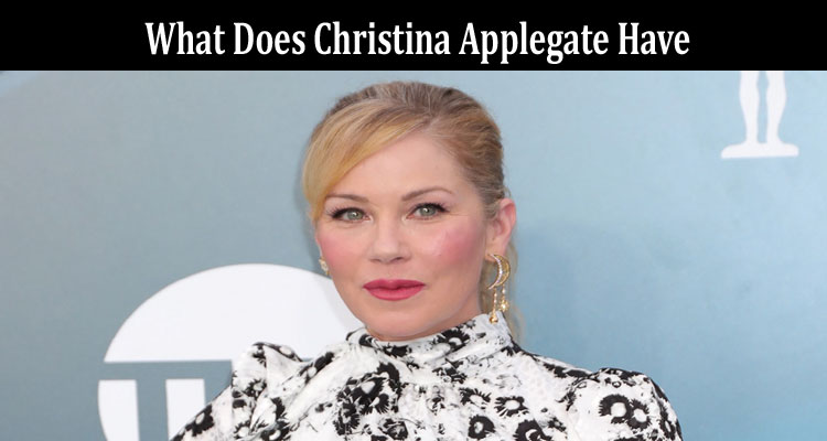 latest-news What Does Christina Applegate Have