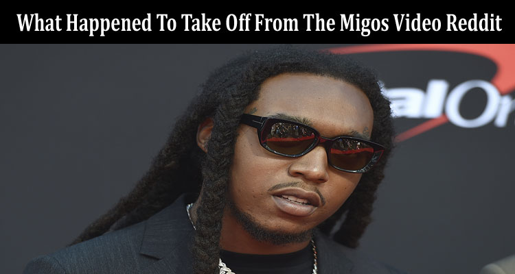 latest news What Happened To Take Off From The Migos Video Reddit