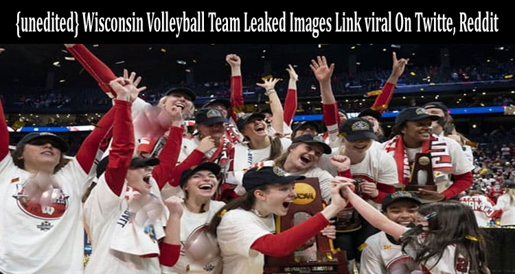 latest news {unedited} Wisconsin Volleyball Team Leaked Images Link viral On Twitte, Reddit