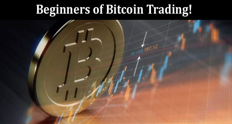 A Complete Guide for Beginners of Bitcoin Trading
