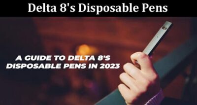 A Guide to Delta 8's Disposable Pens in 2023