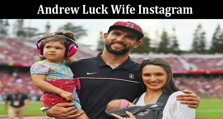 Latest News Andrew Luck Wife Instagram