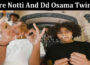 Latest News Are Notti And Dd Osama Twins