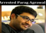 Latest News Arrested Parag Agrawal