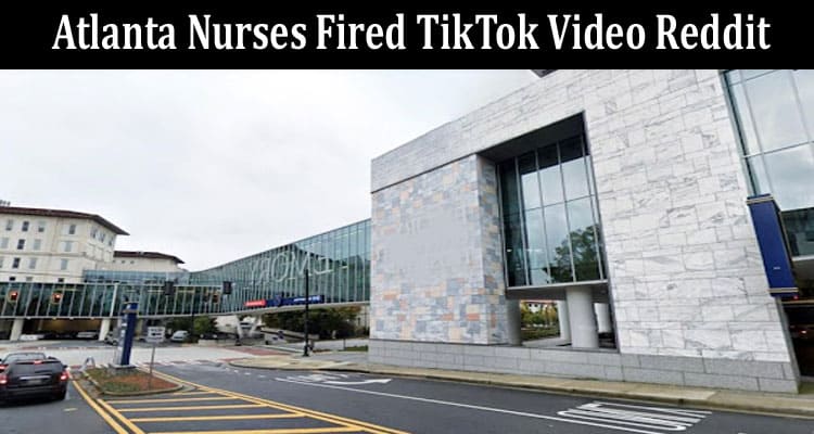 Latest News Atlanta Nurses Fired TikTok Video Reddit