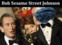 Latest News Bob Sesame Street Johnson