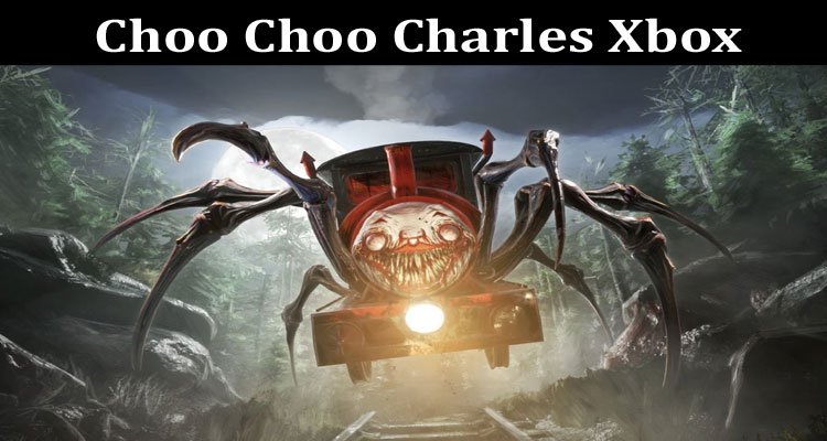 Latest News Choo Choo Charles Xbox