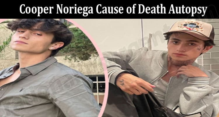 Latest News Cooper Noriega Cause of Death Autopsy