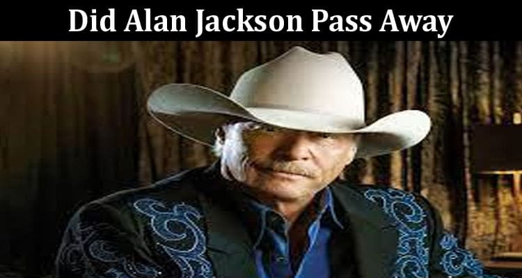 Latest News Did Alan Jackson Pass Away