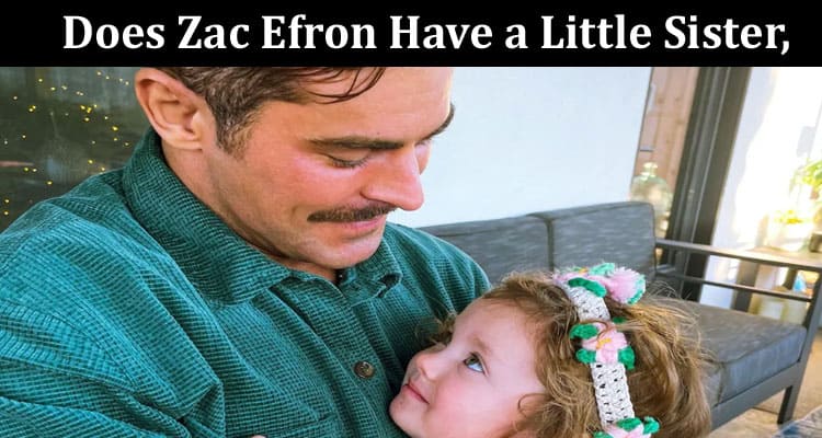 Latest News Does Zac Efron Have a Little Sister