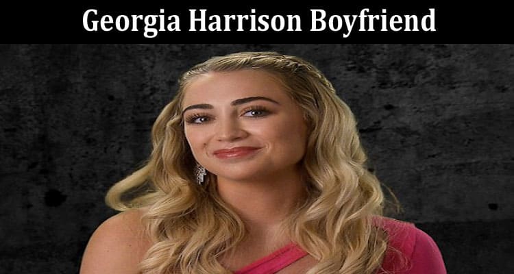 Latest News Georgia Harrison Boyfriend