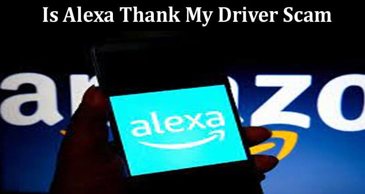 Latest News Is Alexa Thank My Driver Scam