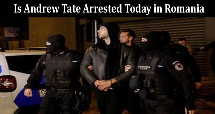 Latest News Is Andrew Tate Arrested Today In Romania