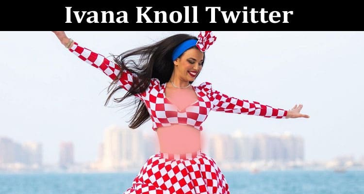 Latest News Ivana Knoll Twitter