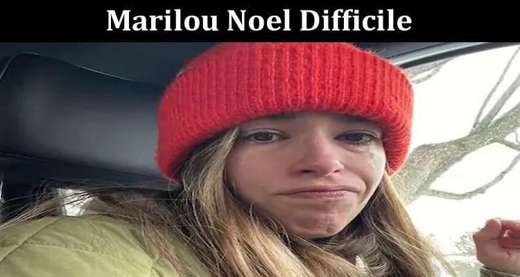 Latest News Marilou Noel Difficile