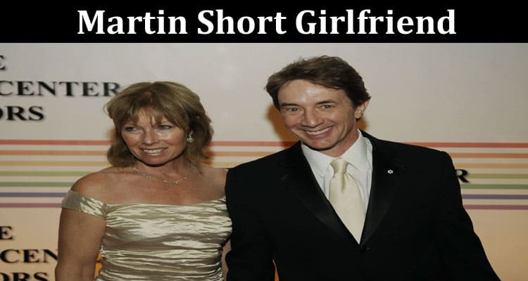 Latest News Martin Short Girlfriend