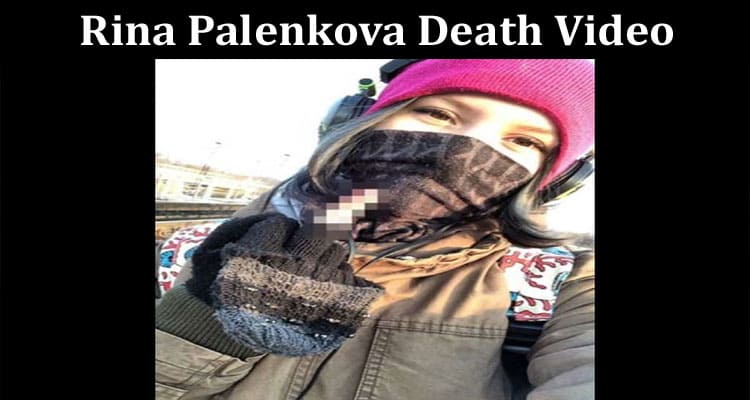 Latest News Rina Palenkova Death Video