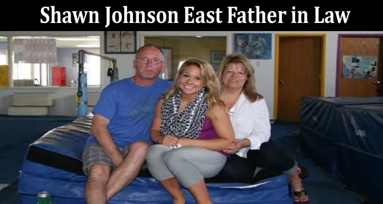 Latest News Shawn Johnson East Father In Law