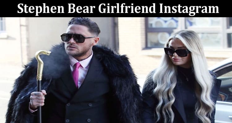Latest News Stephen Bear Girlfriend Instagram