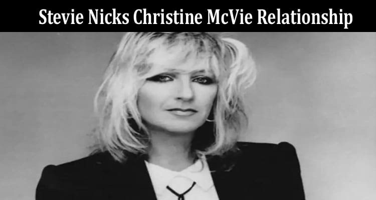 Latest News Stevie Nicks Christine Mcvie Relationship
