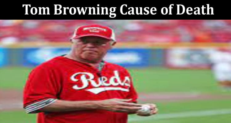 Latest News Tom Browning Cause Of Death