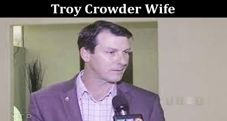 Latest News Troy Crowder Wife