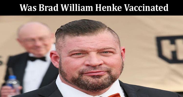 Latest News Was Brad William Henke Vaccinated
