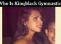 Latest News Who Is Kinqblack Gymnastics