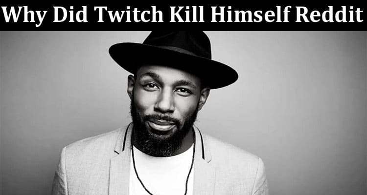 Latest News Why Did Twitch Kill Himself Reddit