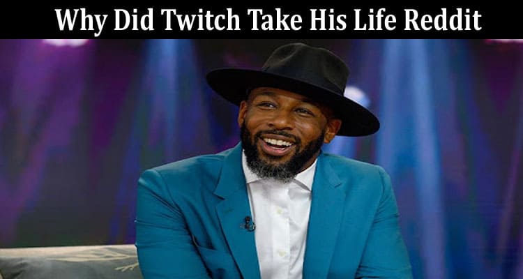 Latest News Why Did Twitch Take His Life Reddit