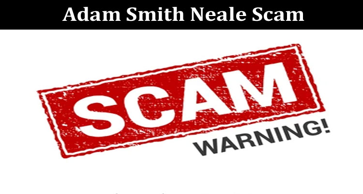 Latest News Adam Smith Neale Scam
