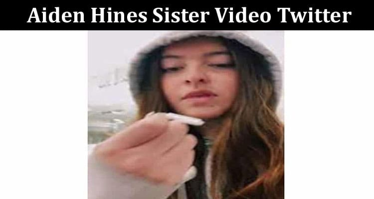 Latest News Aiden Hines Sister Video Twitter