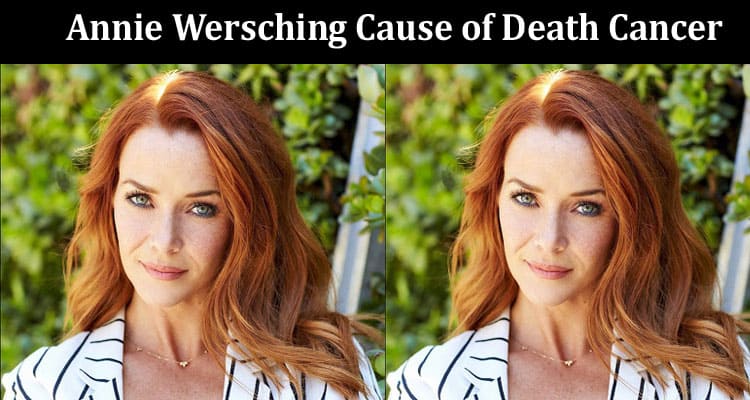 Latest News Annie Wersching Cause of Death Cancer
