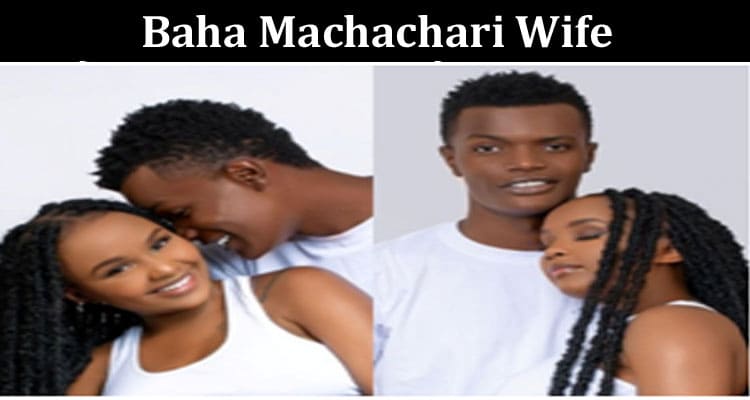 Latest News Baha Machachari Wife