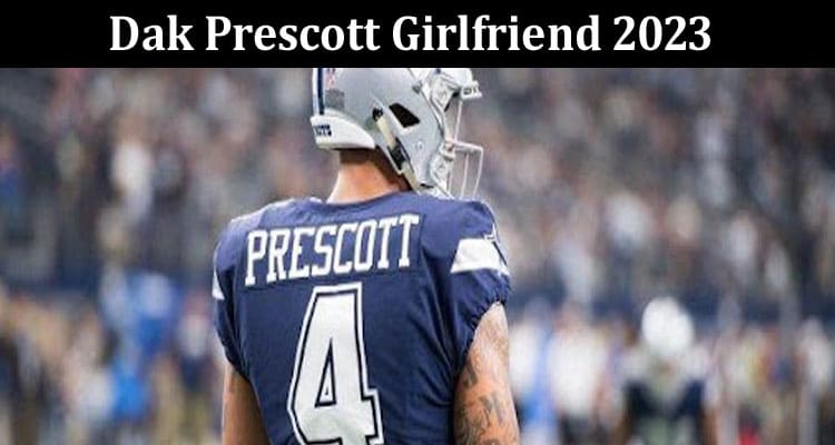 Latest News Dak Prescott Girlfriend 2023