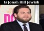 Latest News Is Jonah Hill Jewish
