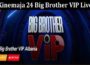 Latest News Kinemaja 24 Big Brother VIP Live