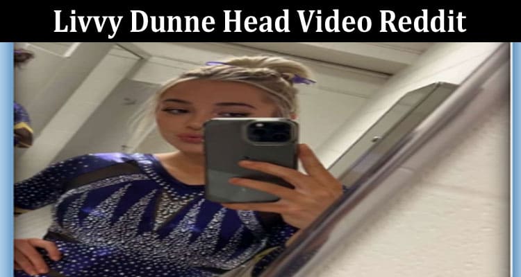 Latest News Livvy Dunne Head Video Reddit