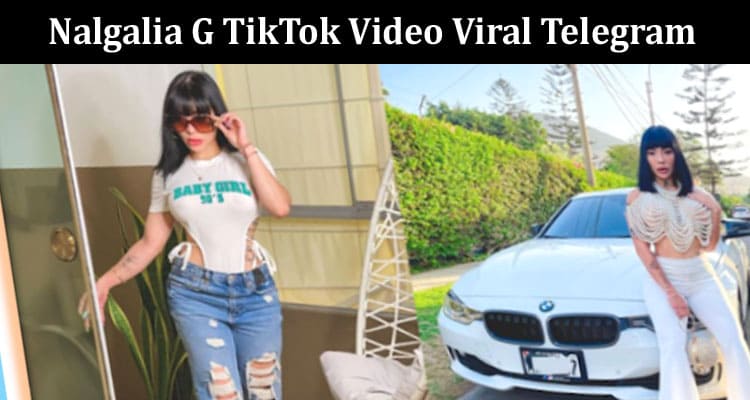 Latest News Nalgalia G TikTok Video Viral Telegram