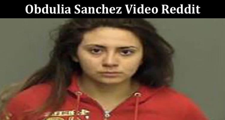 Latest News Obdulia Sanchez Video Reddit