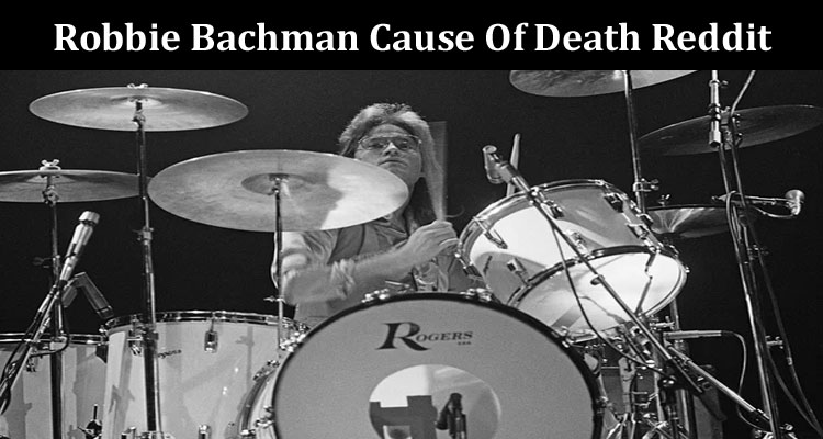 Latest News Robbie Bachman Cause Of Death Reddit