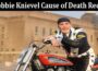 Latest News Robbie Knievel Cause Of Death Reddit