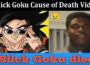 Latest News Slick Goku Cause Of Death Video