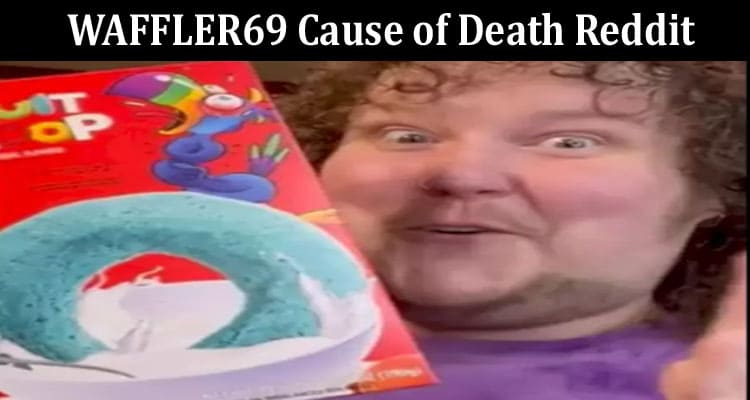 Latest News Waffler69 Cause Of Death Reddit